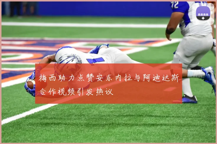 梅西助力点赞安东内拉与阿迪达斯合作视频引发热议